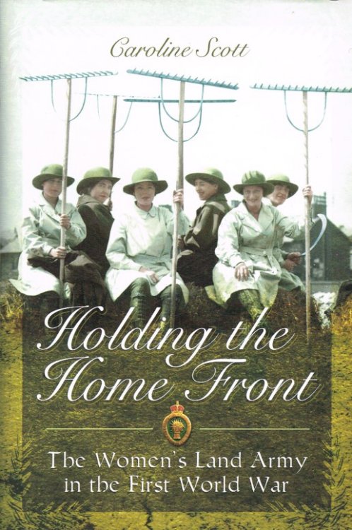 HOLDING THE HOME FRONT : THE WOMEN'S LAND ARMY IN THE FIRST WORLD WAR