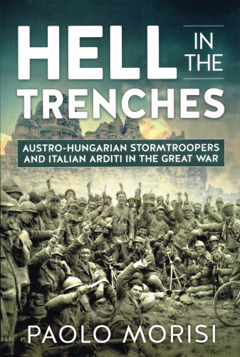 HELL IN THE TRENCHES : AUSTRO-HUNGARIAN STORMTROOPERS AND ITALIAN ARDITI IN THE GREAT WAR