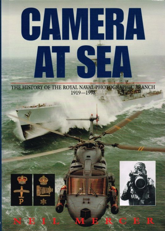 CAMERA AT SEA : THE HISTORY OF THE ROYAL NAVAL PHOTOGRAPHIC BRANCH 1919-1998