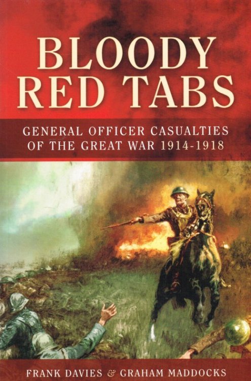 BLOODY RED TABS : GENERAL OFFICER CASUALTIES OF THE GREAT WAR 1914-1918