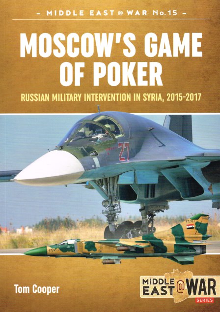 MOSCOW'S GAME OF POKER : RUSSIAN MILITARY INTERVENTION IN SYRIA, 2015-2017 (FIRST EDITION)
