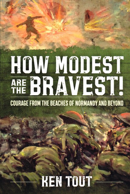 HOW MODEST ARE THE BRAVEST! - COURAGE FROM THE BEACHES OF NORMANDY AND BEYOND