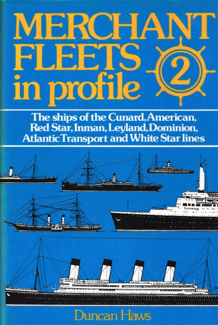 MERCHANT FLEETS IN PROFILE 2 : THE SHIPS OF THE CUNARD, AMERICAN, RED STAR, INMAN, LEYLAND, DOMINION, ATLANTIC TRANSPORT AND WHITE STAR LINES