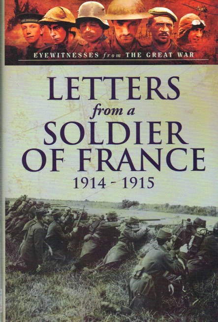 LETTERS FROM A SOLDIER OF FRANCE 1914-1915 : WARTIME LETTERS FROM FRANCE
