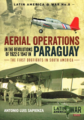AERIAL OPERATIONS IN THE REVOLUTIONS OF 1922 & 1947 IN PARAGUAY - THE FIRST DOGFIGHTS IN SOUTH AMERICA