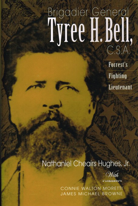 BRIGADIER GENERAL TYREE H. BELL, CSA : FORREST'S FIGHTING LIEUTENANT
