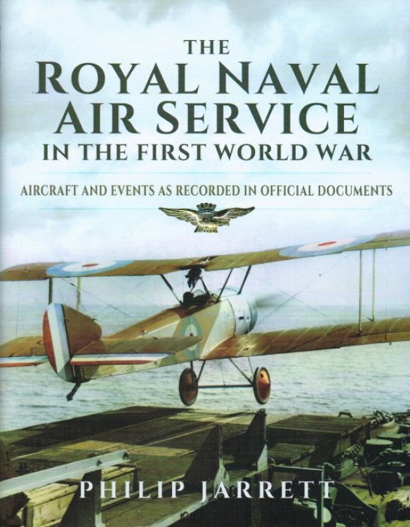 THE ROYAL NAVAL AIR SERVICE IN THE FIRST WORLD WAR : AIRCRAFT AND EVENTS AS RECORDED IN OFFICIAL DOCUMENTS