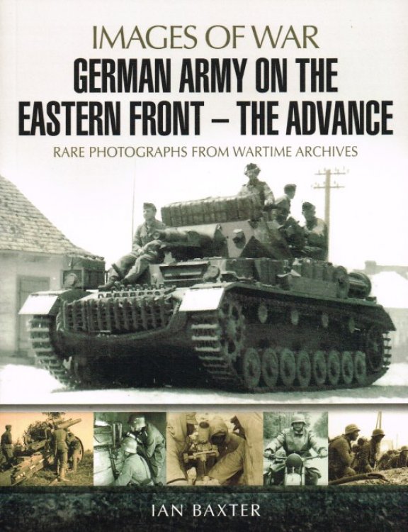 IMAGES OF WAR: GERMAN ARMY ON THE EASTERN FRONT - THE ADVANCE