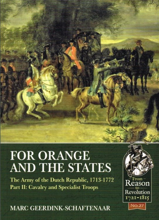 FOR ORANGE AND THE STATES : THE ARMY OF THE DUTCH REPUBLIC, 1713-1772 PART II: CAVALRY AND SPECIALIST TROOPS