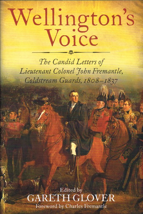 WELLINGTON'S VOICE : THE CANDID LETTERS OF LIEUTENANT COLONEL JOHN FREMANTLE, COLDSTREAM GUARDS 1808-1837