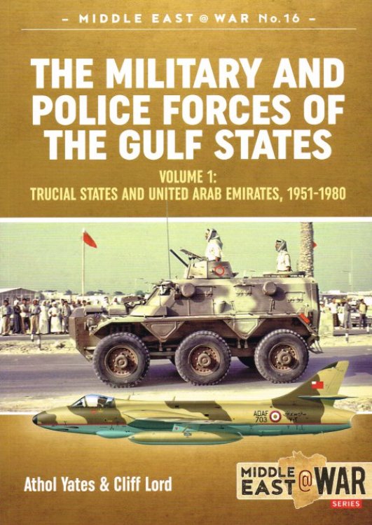 THE MILITARY AND POLICE FORCES OF THE GULF STATES: VOLUME 1: TRUCIAL STATES AND UNITED ARAB EMIRATES, 1951-1980