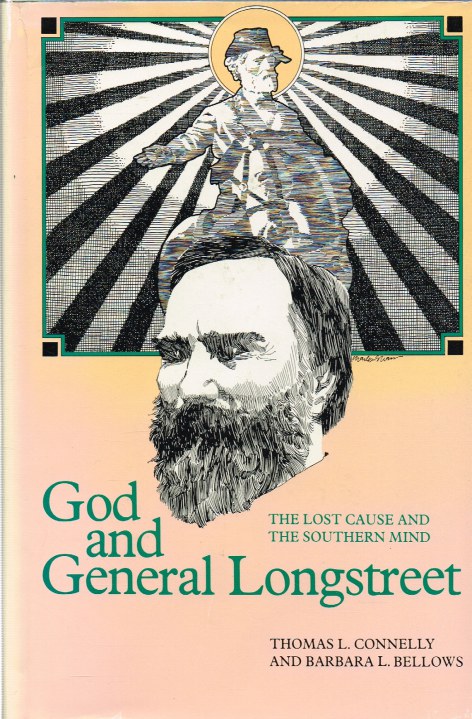 GOD AND GENERAL LONGSTREET : THE LOST CAUSE AND THE SOUTHERN MIND