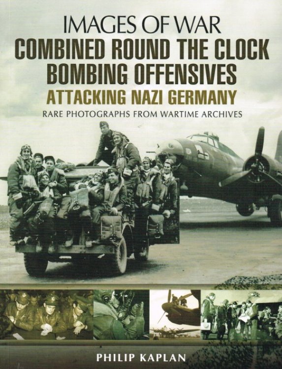 IMAGES OF WAR: COMBINED ROUND THE CLOCK BOMBING OFFENSIVE: ATTACKING NAZI GERMANY
