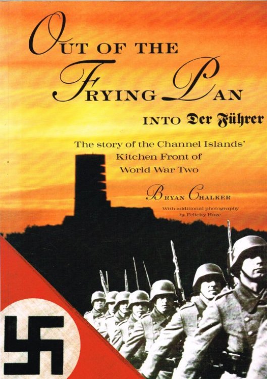 OUT OF THE FRYING PAN INTO DER FUHRER : THE STORY OF THE CHANNEL ISLANDS' KITCHEN FRONT OF WORLD WAR TWO