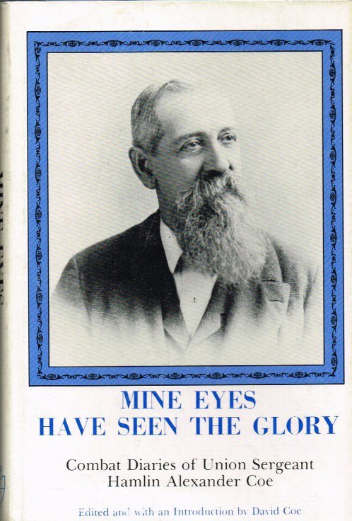 MINE EYES HAVE SEEN THE GLORY : COMBAT DIARIES OF UNION SERGEANT HAMLIN ALEXANDER COE