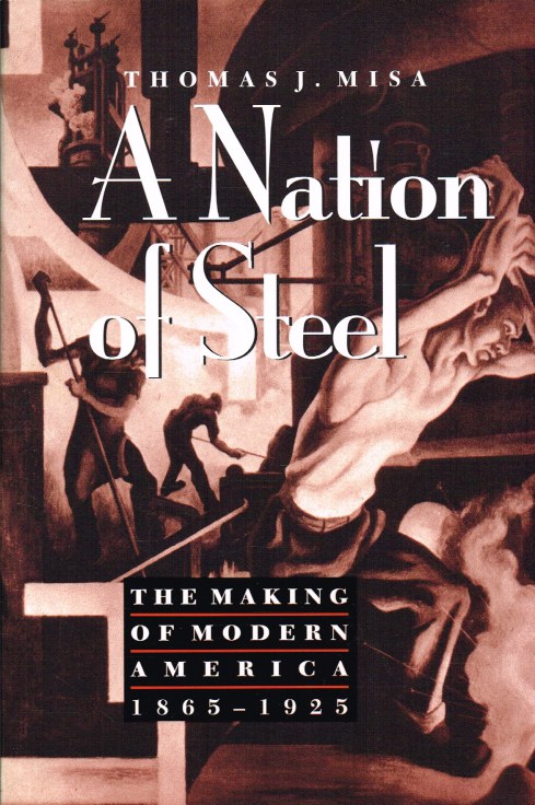 A NATION OF STEEL : THE MAKING OF MODERN AMERICA, 1865-1925