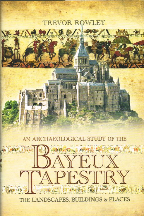 AN ARCHAEOLOGICAL STUDY OF THE THE BAYEUX TAPESTRY : THE LANDSCAPES, BUILDINGS & PLACES