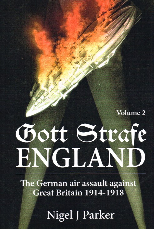 GOTT STRAFE ENGLAND: VOLUME 2: THE GERMAN AIR ASSAULT AGAINST GREAT BRITAIN 1914-1918