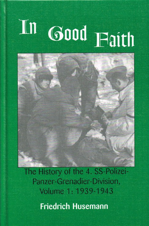 IN GOOD FAITH : THE HISTORY OF THE 4 SS-POLIZEI-PANZER-GRENADIER-DIVISION VOLUME 1: 1939-1943