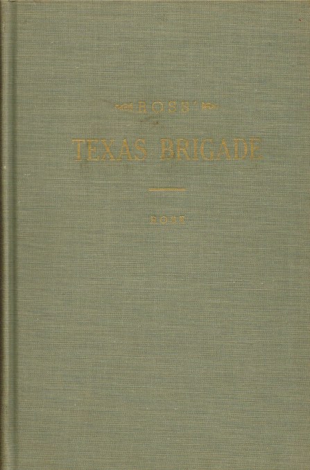 ROSS' TEXAS BRIGADE : BEING A NARRATIVE OF EVENTS CONNECTED WITH ITS SERVICE IN THE LATE WAR BETWEEN THE STATES