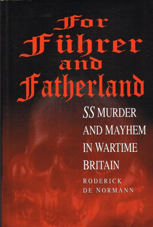 FOR FUHRER AND FATHERLAND : SS MURDER AND MAYHEM IN WARTIME BRITAIN