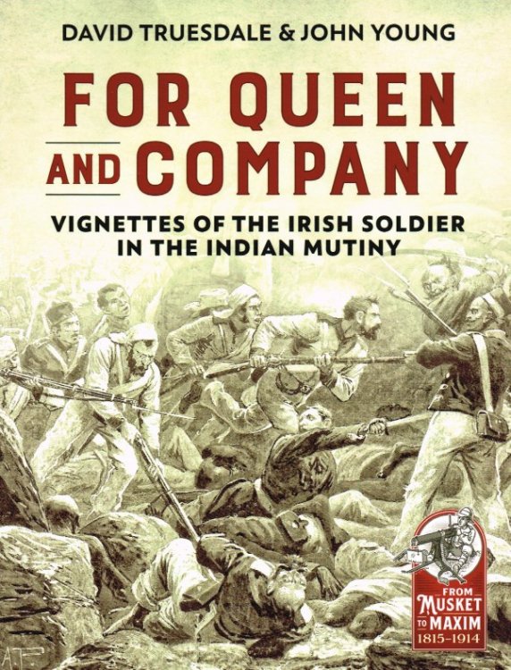 FOR QUEEN AND COMPANY : VIGNETTES OF THE IRISH SOLDIER IN THE INDIAN MUTINY