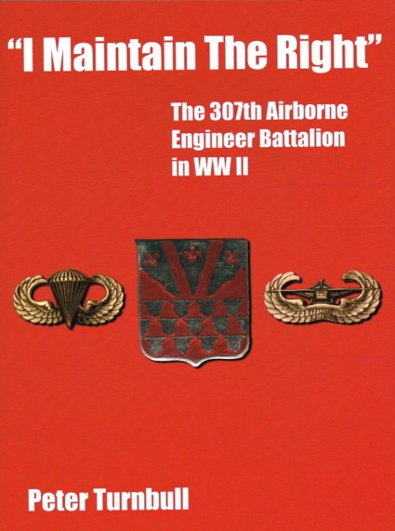 I MAINTAIN THE RIGHT : THE 307TH AIRBORNE ENGINEER BATTALION IN WWII (SIGNED COPY)