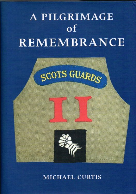 A PILGRIMAGE OF REMEMBRANCE : AN ANTHOLOGY OF THE HISTORY OF A SCOTS GUARDS COMPANY IN THE ITALIAN CAMPAIGN 1944-45
