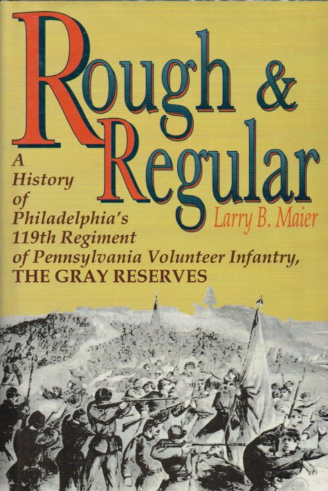 ROUGH & REGULAR : A HISTORY OF PHILADELPHIA'S 119TH REGIMENT OF PENNSYLVANIA VOLUNTEER INFANTRY, THE GRAY RESERVES