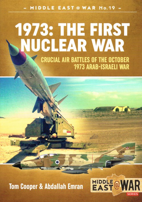 Image for 1973: THE FIRST NUCLEAR WAR - CRUCIAL AIR BATTLES OF THE OCTOBER 1973 ABAB-ISRAELI WAR 1973: THE FIRST NUCLEAR WAR - CRUCIAL AIR BATTLES OF THE OCTOBER 1973 ABAB-ISRAELI WAR