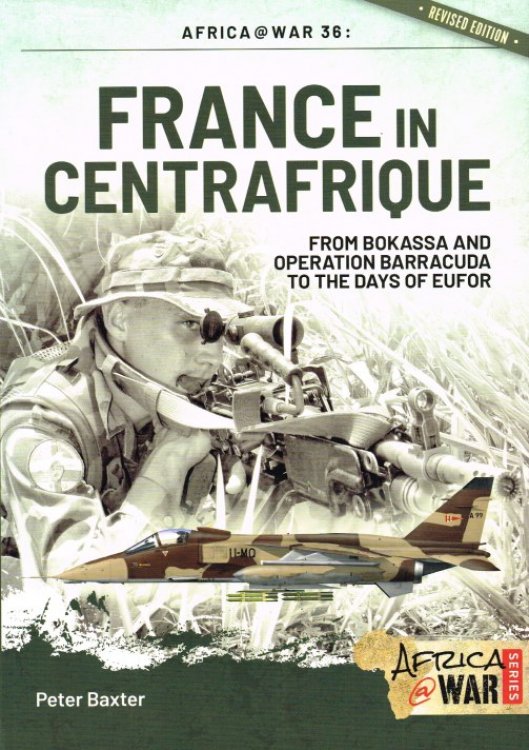 FRANCE IN CENTRAFRIQUE : FROM BOKASSA AND OPERATION BARRACUDA TO THE DAYS OF EUFOR (REVISED EDITION)