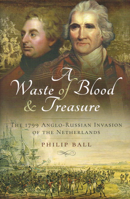 A WASTE OF BLOOD AND TREASURE : THE 1799 ANGLO-RUSSIAN INVASION OF THE NETHERLANDS