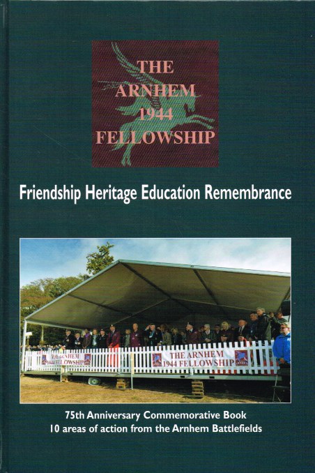 ARNHEM BATTLEFIELD GUIDE : THE ARNHEM 1944 FELLOWSHIP : 75TH ANNIVERSARY COMMEMORATIVE BOOK