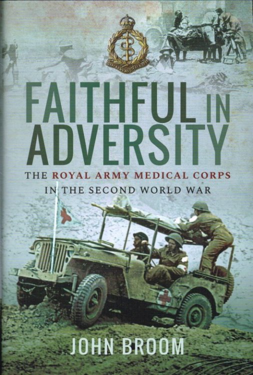 FAITHFUL IN ADVERSITY : THE ROYAL ARMY MEDICAL CORPS IN THE SECOND WORLD WAR