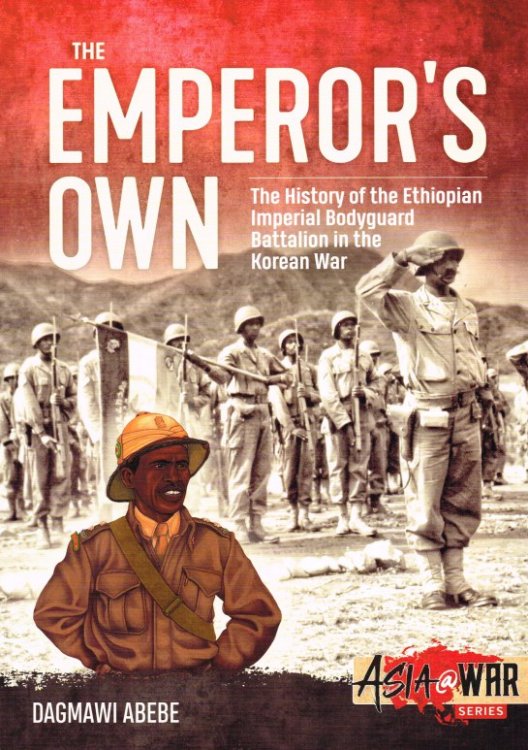 THE EMPEROR'S OWN : THE HISTORY OF THE ETHIOPIAN IMPERIAL BODYGUARD BATTALION IN THE KOREAN WAR