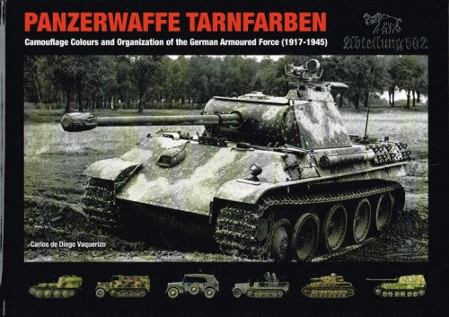 PANZERWAFFE TARNFARBEN : CAMOUFLAGE COLOURS AND ORGANIZATION OF THE GERMAN ARMOURED FORCE (1917-1945)