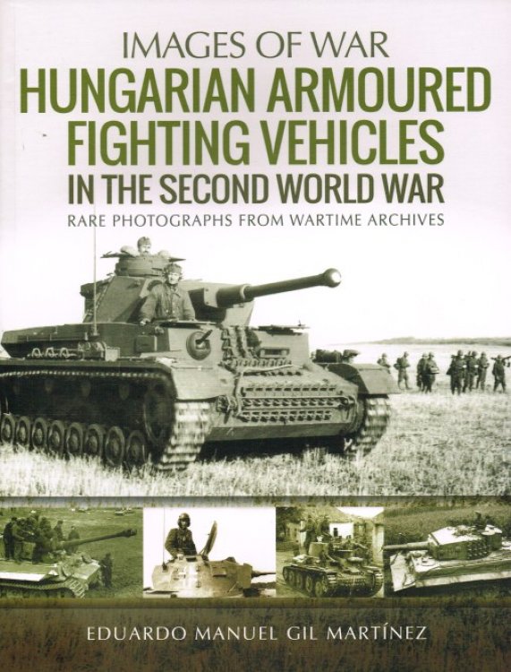 IMAGES OF WAR: HUNGARIAN ARMOURED FIGHTING VEHICLES IN THE SECOND WORLD WAR