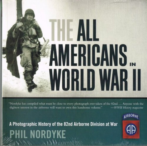 THE ALL AMERICANS IN WORLD WAR II : A PHOTOGRAPHIC HISTORY OF THE 82ND AIRBORNE DIVISION AT WAR