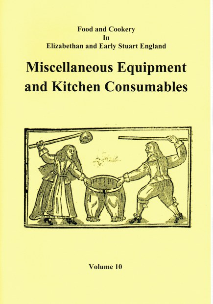 FOOD AND COOKERY IN ELIZABETHAN AND EARLY STUART ENGLAND VOLUME 10: MISCELLANEOUS EQUIPMENT AND KITCHEN CONSUMABLES