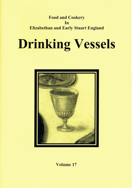 FOOD AND COOKERY IN ELIZABETHAN AND EARLY STUART ENGLAND VOLUME 17: DRINKING VESSELS