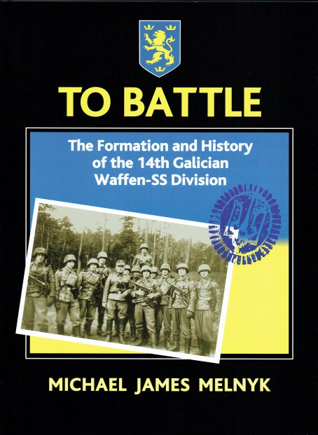TO BATTLE : THE FORMATION AND HISTORY OF THE 14TH GALICIAN WAFFEN-SS DIVISION