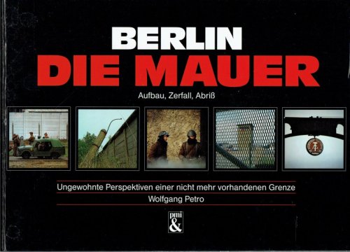 BERLIN DIE MAUER : AUFBAU, ZERFALL, ABRISS (GERMAN TEXT)