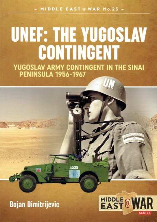 UNEF: THE YUGOSLAV CONTINGENT : YUGOSLAV ARMY CONTINGENT IN THE SINAI PENINSULA 1956-1967