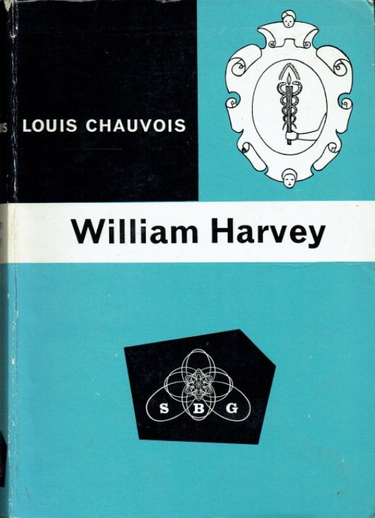 WILLIAM HARVEY : HIS LIFE AND TIMES, HIS DISCOVERIES, HIS METHODS