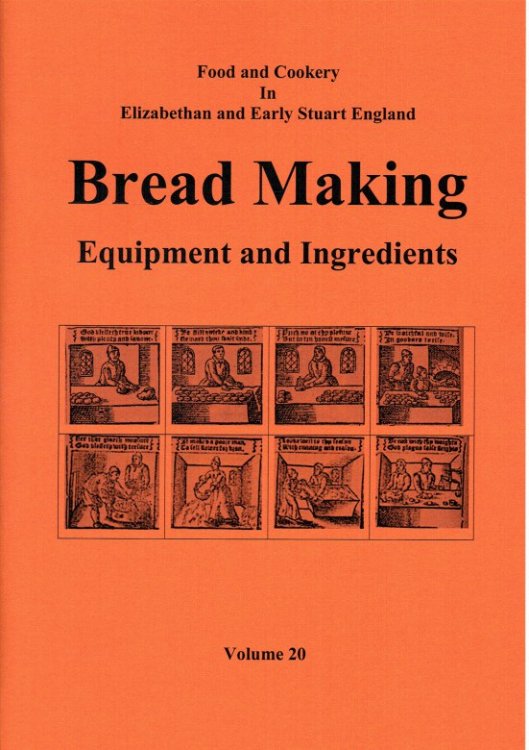 FOOD AND COOKERY IN ELIZABETHAN AND EARLY STUART ENGLAND VOLUME 20: BREAD MAKING EQUIPMENT AND INGREDIENTS