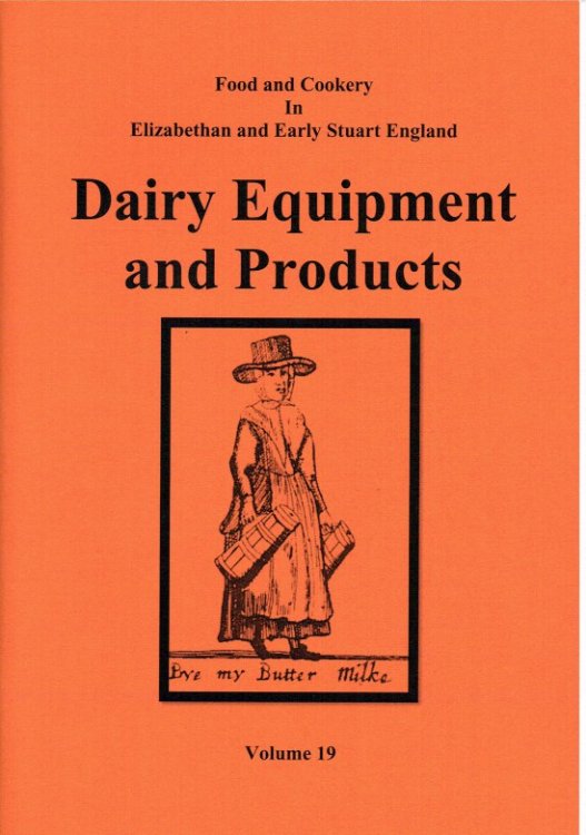 FOOD AND COOKERY IN ELIZABETHAN AND EARLY STUART ENGLAND VOLUME 19: DAIRY EQUIPMENT AND PRODUCTS