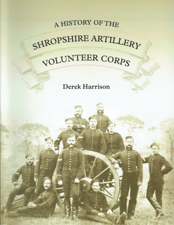 A HISTORY OF THE 1ST SHROPSHIRE ARTILLERY VOLUNTEER CORPS, 23RD JULY 1860 - 1ST APRIL 1908