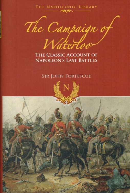 Image for THE CAMPAIGN OF WATERLOO : THE CLASSIC ACCOUNT OF NAPOLEON'S LAST BATTLES THE CAMPAIGN OF WATERLOO : THE CLASSIC ACCOUNT OF NAPOLEON'S LAST BATTLES