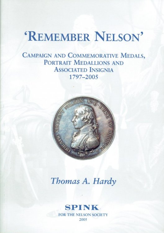 Image for REMEMBER NELSON: CAMPAIGN AND COMMEMORATIVE MEDALS, PORTRAIT MEDALLIONS AND ASSOCIATED INSIGNIA. 1797-2005 REMEMBER NELSON: CAMPAIGN AND COMMEMORATIVE MEDALS, PORTRAIT MEDALLIONS AND ASSOCIATED INSIGNIA. 1797-2005