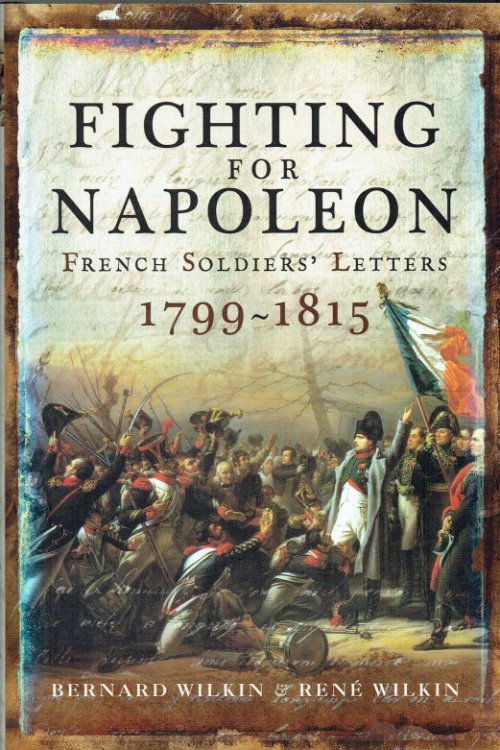 Image for FIGHTING FOR NAPOLEON : FRENCH SOLDIERS' LETTERS, 1799-1815 FIGHTING FOR NAPOLEON : FRENCH SOLDIERS' LETTERS, 1799-1815